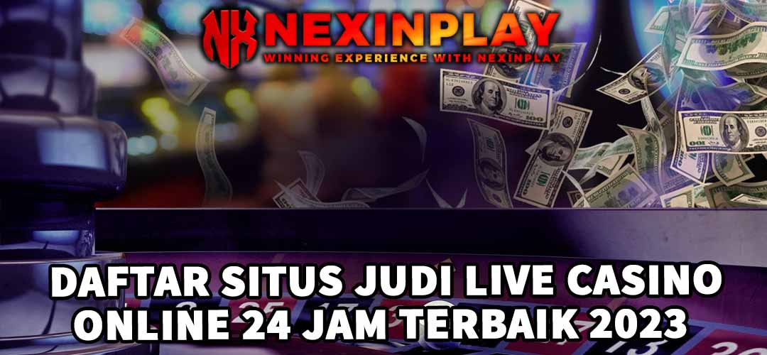 DAFTAR SITUS JUDI LIVE CASINO ONLINE 24 JAM TERBAIK | NEXINPLAY